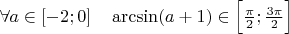 $\forall a \in [-2; 0] \quad \arcsin (a+1) \in \Big[ \frac{\pi}{2}; \frac{3 \pi}{2} \Big]$