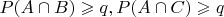 $P(A \cap B)  \geqslant q, P(A \cap C)  \geqslant q$