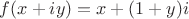 $f(x+iy)=x+(1+y)i$