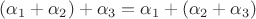 $(\alpha_1+\alpha_2)+\alpha_3=\alpha_1+(\alpha_2+\alpha_3)$