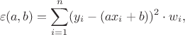 $$\varepsilon(a,b)=\sum_{i=1}^n(y_i-(ax_i+b))^2\cdot w_i,$$