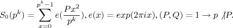 $$S_0(p^k)=\sum_{x=0}^{p^k-1}e(\frac{Px^2}{p^k}), e(x)=exp(2\pi i x), (P,Q)=1\to p\not|P.$$