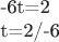 -6t=2

t=2/-6