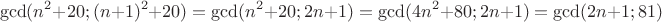 $$\displaystyle \gcd(n^2+20;(n+1)^2+20)=\gcd(n^2+20;2n+1)= \gcd(4n^2+80;2n+1)= \gcd(2n+1; 81)$$