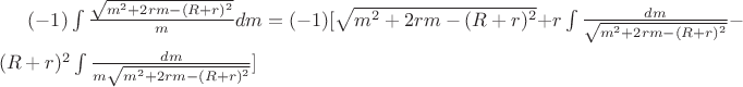 $(-1)\int\limits_{}^{}\frac{\sqrt{m^2+2rm-(R+r)^2}}{m}dm=(-1)[\sqrt{m^2+2rm-(R+r)^2}+r\int\limits_{}^{}\frac{dm}{\sqrt{m^2+2rm-(R+r)^2}}-(R+r)^2\int\limits_{}^{}\frac{dm}{m\sqrt{m^2+2rm-(R+r)^2}}]$