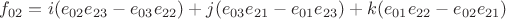 ${f_{02}} = i({e_{02}}{e_{23}} - {e_{03}}{e_{22}}) + j({e_{03}}{e_{21}} - {e_{01}}{e_{23}}) + k({e_{01}}{e_{22}} - {e_{02}}{e_{21}})$