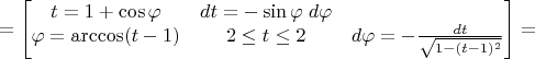 $$=\begin{bmatrix}
 t=1+\cos\varphi & dt=-\sin\varphi \;d\varphi\\ 
\varphi=\arccos(t-1) &  2\le t\le 2 & d\varphi=-\frac{dt}{\sqrt{1-(t-1)^2}} \\
\end{bmatrix}=$$