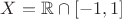 $X=\mathbb{R}\cap[-1,1]$