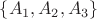 $\{A_1,A_2,A_3\}$ $\{A_1,A_2,A_3\}$