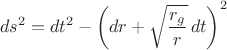 $$
ds^2 = dt^2 - \left( dr + \sqrt{\frac{r_g}{r}} \, dt \right)^2
$$