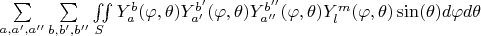 $\sum\limits_{a,a',a''}\sum\limits_{b,b',b''}\iint\limits_{S}{Y_{a}^{b}(\varphi,\theta)Y_{a'}^{b'}(\varphi,\theta)Y_{a''}^{b''}(\varphi,\theta)Y_{l}^{m}(\varphi,\theta)\sin({\theta})d\varphi d\theta}$