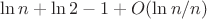 $\ln{n}+\ln{2}-1+O(\ln{n}/n)$