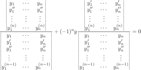 $\frac{\begin{vmatrix}
y_1 & \cdots & y_n\\
y_1'' & \cdots & y_n''\\
\vdots & \vdots & \vdots \\
y_1^\((n) & \cdots & y_n^\((n)\\
\end{vmatrix}}{\begin{vmatrix}
y_1 & \cdots & y_n\\
y_1' & \cdots & y_n'\\
y_1'' & \cdots & y_n''\\
\vdots & \vdots & \vdots\\
y_1^\((n-1) & \cdots & y_n^\((n-1)\\
\end{vmatrix}} + (-1)^ny \frac{\begin{vmatrix}
y_1' & \cdots & y_n'\\
y_1'' & \cdots & y_n''\\
\vdots & \vdots & \vdots \\
y_1^\((n) & \cdots & y_n^\((n)\\
\end{vmatrix}}{\begin{vmatrix}
y_1 & \cdots & y_n\\
y_1' & \cdots & y_n'\\
y_1'' & \cdots & y_n''\\
\vdots & \vdots & \vdots\\
y_1^\((n-1) & \cdots & y_n^\((n-1)\\
\end{vmatrix}}=0$