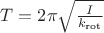 $T=2 \pi \sqrt{\frac {I}{k_{\text {rot}}}$