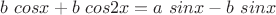 $b\ cosx+b\ cos2x=a\ sinx-b\ sinx$