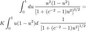 $$\begin{align*}
\int_0^1 d u \, \frac{ u^2 (1 - u^2)}{\left[1 + (c^{-2} - 1) u^2\right]^{3/2}}=\\
K \int_0^1  u (1 - u^2) d \ \frac{ 1}{\left[1 + (c^{-2} - 1) u^2\right]^{1/2}}
\end{align*}$$
