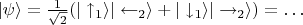 $|\psi\rangle = \frac{1}{\sqrt{2}}(|\uparrow_1\rangle|\leftarrow_2\rangle + |\downarrow_1\rangle|\rightarrow_2\rangle) = \ldots $