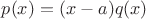 $p(x)=(x-a)q(x)$