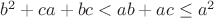$b^2+ca+bc < ab+ac\le a^2$