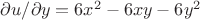 $\partial u / \partial y = 6x^2 - 6xy - 6y^2$