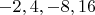 $-2, 4, -8, 16$