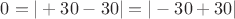 $0=|+30-30|=|-30+30|$