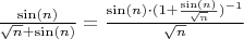 $\frac{\sin(n)}{\sqrt{n}+\sin(n)} = \frac{\sin(n) \cdot (1 + \frac{\sin(n)}{\sqrt{n}})^{-1}}{\sqrt{n}}$