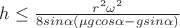 $ h \le \frac {r^2 \omega^2} {8sin\alpha(\mu gcos\alpha-gsin\alpha)}