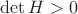 $\det H > 0$