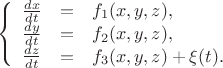 \[\left\{\begin{array}{lcl}\frac{dx}{dt}&=&f_1(x,y,z),\\
\frac{dy}{dt}&=&f_2(x,y,z),\\
\frac{dz}{dt}&=&f_3(x,y,z)+\xi(t).
\end{array}\right. \]