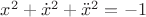 $x^2+\dot x^2+\ddot x^2=-1$