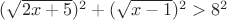 $(\sqrt{2x+5})^2+ (\sqrt{x-1})^2 > 8^2$