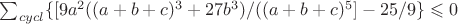 $\sum_{cycl}\{[9a^2 ((a+b+c)^3+27b^3) /((a+b+c)^5]-25/9\} \leqslant 0$