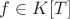 $f\in K[T]$