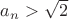 $a_n > \sqrt{2}$