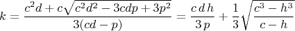 $$k=\frac{c^2d+c\sqrt{c^2d^2-3cdp+3p^2}}{3(cd-p)}=\frac{c\,d\,h}{3\,p}+\frac{1}{3}\sqrt{\frac{c^3-h^3}{c-h}}$$