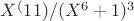 $X^(11)/(X^6+1)^3 $