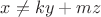 $x\not=ky+mz$