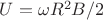 $ U=\omega R^2 B/2 $