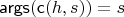 $\mathsf{args}(\mathsf c(h,s)) = s$