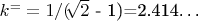 $ k^= =1/($\sqrt[]{2}$ - 1)=2.414&hellip; $