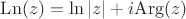 $\mathop\mathrm{Ln}(z)=\ln |z|+i\mathrm{Arg}(z)$