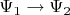 $\Psi_1\rightarrow\Psi_2$