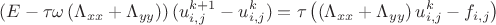 $$\left(E-\tau\omega\left( \Lambda_{xx}+\Lambda_{yy}\right) \right)(u^{k+1}_{i,j}-u^{k}_{i,j})=
\tau\left(\left( \Lambda_{xx}+\Lambda_{yy}\right)u^{k}_{i,j}-f_{i,j} \right)$$