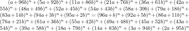 $(a + 96b)^n+ (5a + 92b)^n+ (11a + 86b)^n+ (21a + 76b)^n+ (36a + 61b)^n+ (42a + 55b)^n+(48a + 49b)^n+(52a + 45b)^n+(54a + 43b)^n+ (58a + 39b)+(79a + 18b)^n+(83a + 14b)^n+(94a + 3b)^n +(95a + 2b)^n=(96a + b)^n+(92a + 5b)^n+(86a + 11b)^n+(76a +21b)^n+(61a + 36b)^n+(55a + 42b)^n+(49a + 48b)^n+(45a + 52b)^n+(43a + 54b)^n+(39a + 58b)^n+(18a + 79b)^n+(14a + 83b)^n+(3a + 94b)^n+(2a + 95b)^n$