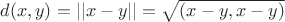 $d(x,y) = ||x-y|| = \sqrt{(x-y,x-y)}$