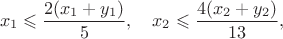 $$
 x_1 \leqslant \frac{2(x_1+y_1)}{5}, \quad
 x_2 \leqslant \frac{4(x_2+y_2)}{13},
$$