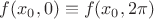 $f(x_0,0) \equiv f(x_0,2\pi)$