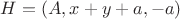 $H=(A,x+y+a,-a)$