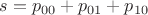 $s=p_{00}+p_{01}+p_{10}$